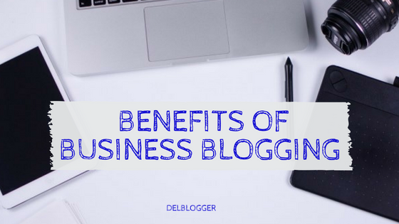 3 Benefits Of Business Blogging - DelBlogger